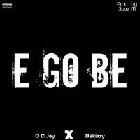 OC jay - E Go Be (feat. Bakizzy)