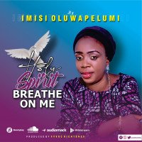 IMISI OLUWAPELUMI - Holy Spirit Breathe On Me