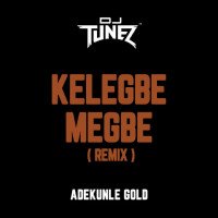 Adekunle Gold - Kelegbe Megbe (Remix) (feat. DJ Tunez)