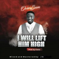 Ovie Sam - I Will Lift Him High