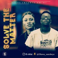 Oluwa_Sunshyne - Solve The Matter (feat. Cidixz)