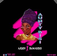 Ajeboyy ft Oluwa soso - Aunty Bisi