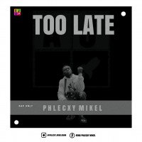 Phlecxy mikel - TOO LATE