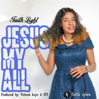 Faith Light - Jesus My All (Prod.by WatsonKeyz & XVI)