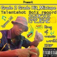 2Grade Efejene - Grade 2 Grade Hit_Mixtape By Dj Nocase :- 2Grade ×2Greidz Efejene