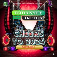 Djdanney ft DJ Tom DMixlord - Cheers To 2024 Mixtape
