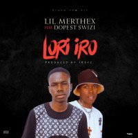 Lil Merthex - Lori Iro (feat. Dopest Swizi)