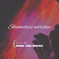 Samuel Jesus Danicoco - Shameless Worship (Live)