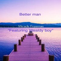 Miracle Freeman - Better Man By Miracle Freeman “Featuring Wealdy Boy"