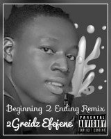 2Grade Efejene - Beginning 2 Ending Remix Of 2Greidz(2Grade Efejene)