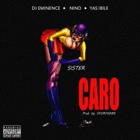 DJ Eminence - Sister CARO X Nino X Yas Ibile