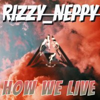 Rizzy_Neppy - How We Live
