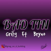 Greg - Bad Tin (feat. Greg ft. Bryno)