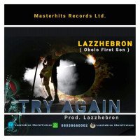 LAZZHEBRON OBOLO 1ST SON - TRY AGAIN BY LAZZHEBRON