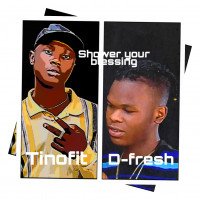 Shower your blessings by Tinofit ft D-fresh - Shower Your Blessings -tinofit Ft Dfresh(m&m By Sugarmix)