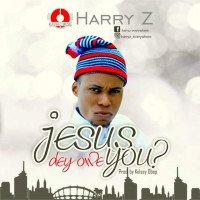 Harry Z - Jesus Dey Owe You?