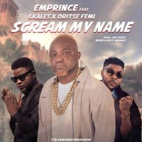 Emprince - Scream My Name (feat. Oritse Femi, Skales)