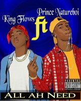 King Flows ft Prince Natureboi - All Ah Need