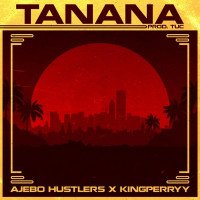 Ajebo Hustlers - Tanana (feat. King Perryy)