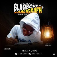 Max Yung - Letter To Blaqbonez And Khaligrah Jones