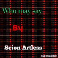 Scion artless - Who May Say