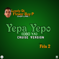 Lovely DJ Flower Boy P - Yepa Yepo (Obo Ya) Cruise Version (feat. Fela 2)