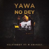 KelvynBoy - Yawa No Dey (feat. M.anifest)