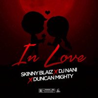 Duncan Mighty x Skinny Blaiz x Dj Nani - In Love