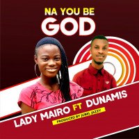 Lady Mairo - Na You Be God (feat. Dunamis)