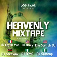 DJ FAYAHMAN x DJ OTREY x THE STYLISH DJ x DJ STEEVOW x DJ D'MO AND DJ SAMTOP - Heavenly Mixtape Vol 3