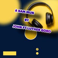 JOHN FT LUTHER GORO - A BAM MUN DAA NAAN