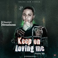 OlaniyiGreatness - Keep On Loving Me