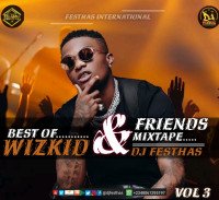 DJ FESTHAS - VOL 3 BEST OF WIZKID & FRIENDS MIXTAPE