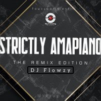 Dj flowzy - STRICTLY AMAPIANO MIXTAPE BY DJ FLOWZY