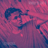 Froshking - Nobody Be Like U