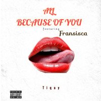 Tiqay - All Because Of You Ft. Fransisca