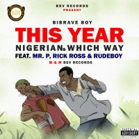 Bibrave Boy - This Year (Nigerians Which Way) Feat. Mr P, Rick Ross & Rudeboy