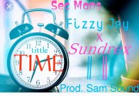Fizzy Jay z x Sundrex - Time_ Prod. Sam Sound