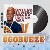 UGOBUEZE - Onye Na Enwero Nna Ka Ikpe Na Ama