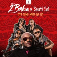 2Baba - Oya Come Make We Go (feat. Sauti Sol)