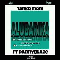 Tanko Moni ft Danny blaze - Alubarika