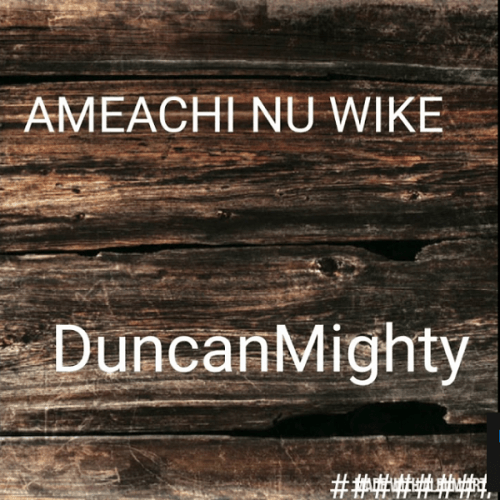 Duncan Mighty - Amaechi Nu Wike