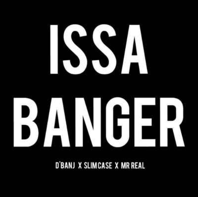 Slimcase x Mr. Real x D’Banj - Issa Banger
