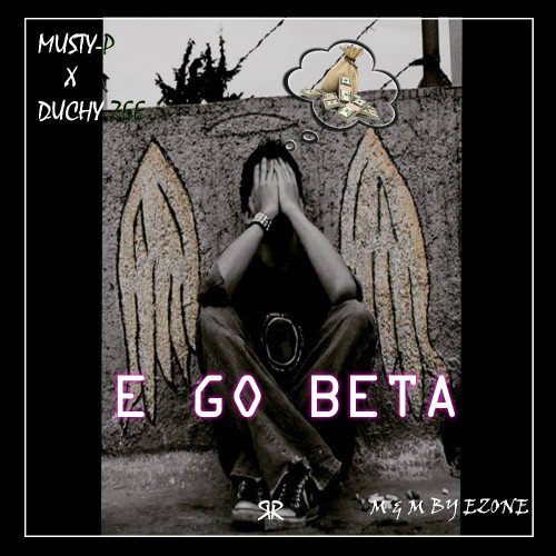 Musty P - E Go Beta (feat. Duchyzee)
