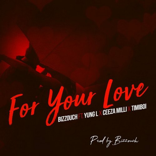Bizzouch - For Your Love (feat. Yung L, Ceeza Milli, TimiBoi)