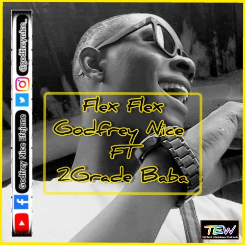 Dj Godfrey nice Efejene - Flex Flex (Ft_2Grade Baba)