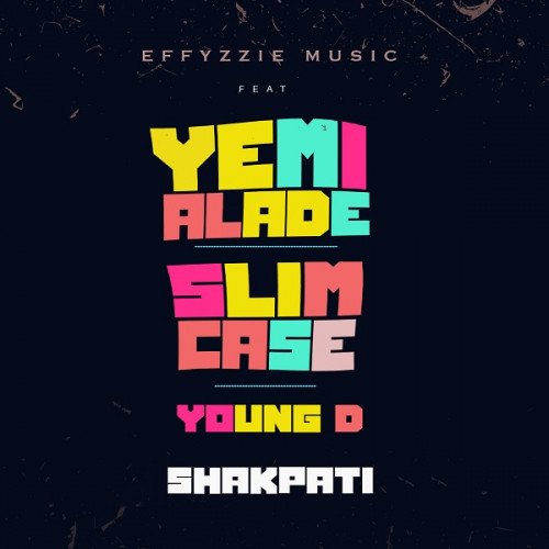 Effyzzie Music - Shakpati (feat. Slimcase, Yemi Alade, Young D)