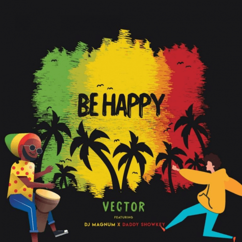 Vector - Be Happy (feat. Daddy Showkey, DJ Magnum)