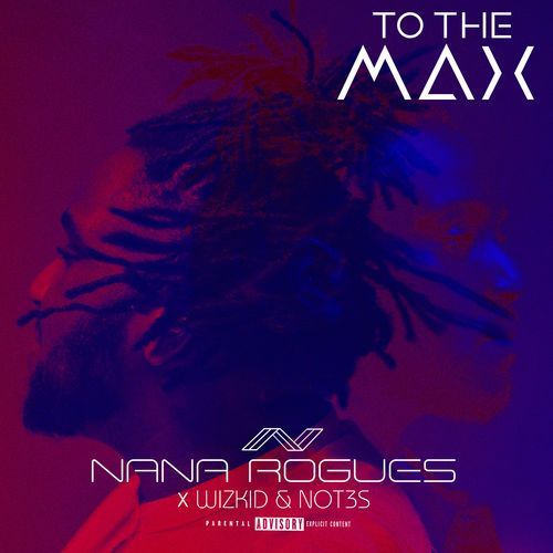 Nana Rogues - To The Max (feat. Wizkid, Not3s)