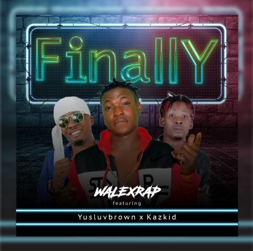 walexrap. - Finally Ft Yusluvbrown X Kazkid